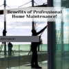 Benefits of Professional Home Maintenance!